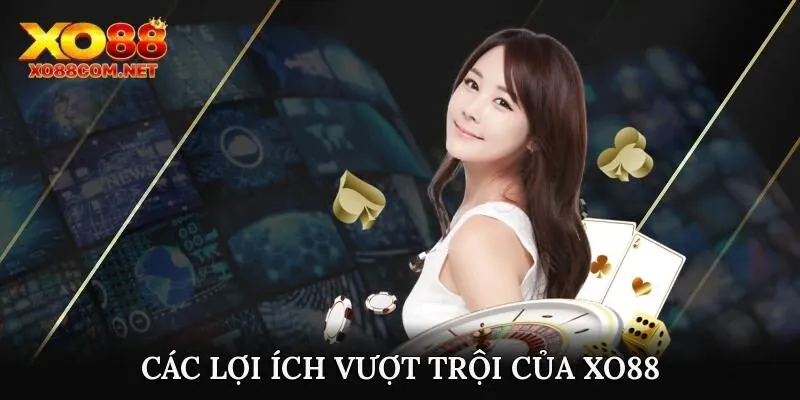 Các lợi ích vượt trội của Xo88