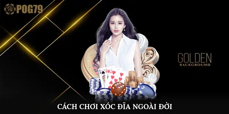 cách chơi xóc đĩa ngoài đời