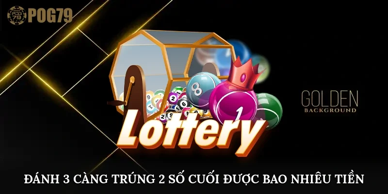 đánh 3 càng trúng 2 số cuối được bao nhiêu tiền